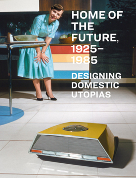 Hardcover Home of the Future, 1925-1985: Designing Domestic Utopias Book