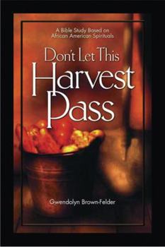 Paperback Don't Let This Harvest Pass Student: A Bible Study Based on African American Spirituals Book