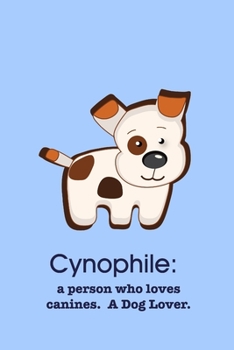 Cynophile: a person who loves canines. A Dog Lover: A Notebook for People who Love Dogs. (The "Phile" Series)