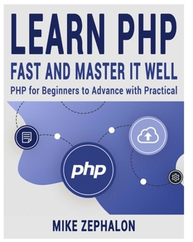 Paperback Learn PHP Fast and Master It Well. PHP for Beginners to Advance with Practical Projects.: Learn Coding Fast and Easy with Step-by-Step Projects Book