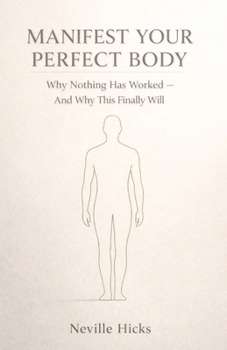 Paperback Manifest Your Perfect Body: Why Nothing Has Worked - And Why This Finally Will Book