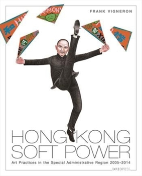 Hardcover Hong Kong Soft Power: Art Practices in the Special Administrative Region, 2005-2014 Book