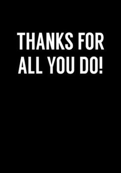 Thanks For All You Do!: Funny Notebook Office Gifts For Coworkers (Dot Grid Journal & Weekly Planner)
