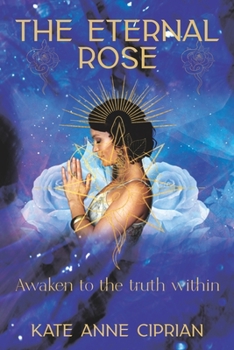 Paperback The Eternal Rose: Awaken to the Truth Within Book