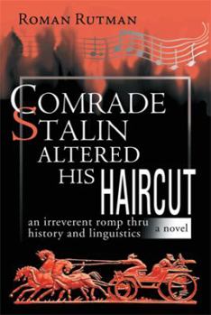 Comrade Stalin Altered His Haircut/An Irreverent Romp thru History and Linguistics/A Novel: An Irreverent Romp thru History and Linguistic a Novel