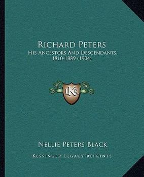 Richard Peters: His Ancestors And Descendants, 1810-1889 (1904)