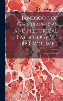 Hardcover Handbook of Geographical and Historical Pathology V. 1 1883, Volume 1 Book