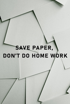 Paperback Save paper don't do home work: Lined Notebook / Journal Gift for your Lazy Friend / Co-worker 120 Pages, 6x9, Soft Cover, Matte Finish Book