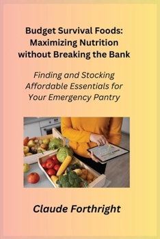 Budget Survival Foods: Finding and Stocking Affordable Essentials for Your Emergency Pantry