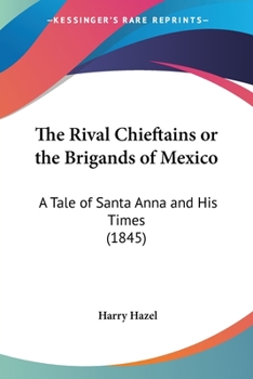 Paperback The Rival Chieftains or the Brigands of Mexico: A Tale of Santa Anna and His Times (1845) Book