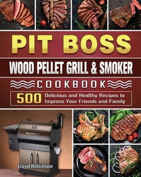 Paperback Pit Boss Wood Pellet Grill & Smoker Cookbook: 500 Delicious and Healthy Recipes to Impress Your Friends and Family Book