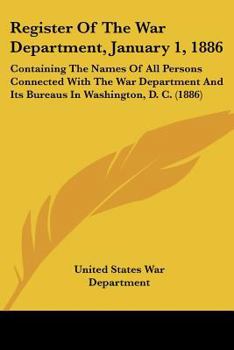 Register Of The War Department, January 1, 1886: Containing The Names Of All Persons Connected With The War Department And Its Bureaus In Washington, D. C.