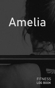 Amelia: Blank Daily Fitness Workout Log Book | Track Exercise Type, Sets, Reps, Weight, Cardio, Calories, Distance & Time | Space to Record Stretches, ... Personalized First Name Initial A Cover