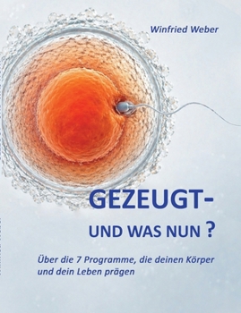 Gezeugt und was nun?: Über die 7 Programme, die deinen Körper und dein Leben prägen (German Edition)