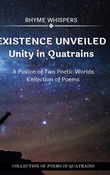 Existence Unveiled: Unity in Quatrains: A Fusion of Two Poetic Worlds - Collection of Poems
