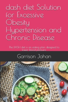 Paperback dash diet Solution for Excessive Obesity Hypertension and Chronic Disease: The DASH diet is an eating plan designed to lower blood pressure. Book