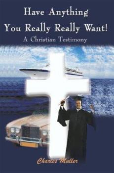 Paperback Have Anything You Really Really Want!: A Christian Testimony Book