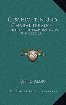 Geschichten Und Charakterzuge: Der Deutschen Kaiserzeit Von 843-1125 (1852)