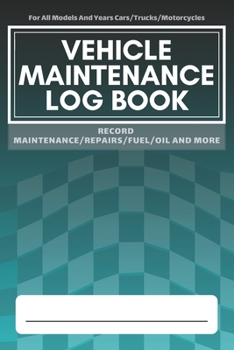 Vehicle Maintenance Log Book: Service - Repairs Maintenance & Checklist Mileage Fuel Record Book For Cars, Trucks, Motorcycles, Boats (6 x 9 in)