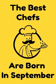 The Best Chefs Are Born In September : Journal Gifts For Women/Men/Chefs/Coworkers/Colleagues/Students/Friends. Funny Notebook Birthday Gift for Chefs: Lined Notebook / Journal Gift, 120 Pages, 6x9.