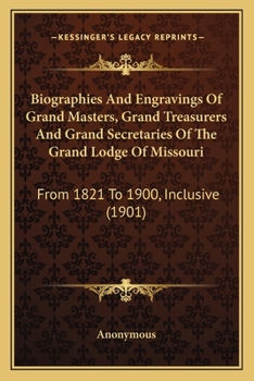 Paperback Biographies And Engravings Of Grand Masters, Grand Treasurers And Grand Secretaries Of The Grand Lodge Of Missouri: From 1821 To 1900, Inclusive (1901 Book