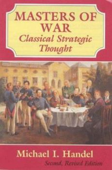 Paperback Masters of War: Classical Strategic Thought: Sun Tzu, Clausewitz, Jomini, and Machiavelli Book