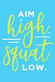 Aim High Squat Low: Blank Lined Notebook Journal:  Health And Wellness Fitness Workout Gift for Him Her Gym Rats Men WomenTrainer  6x9 | 110 Blank  Pages | Plain White Paper | Soft Cover Book