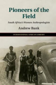 Pioneers of the Field: South Africa's Women Anthropologists - Book  of the International African Library