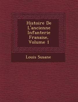 Histoire de L'Ancienne Infanterie Fran Aise, Volume 1