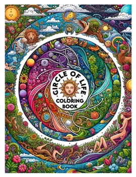 Circle of Life Coloring Book: Embark on a colorful odyssey through the interconnected cycles of existence, where every page tells a story of birth,