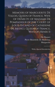 Hardcover Memoirs of Marguerite De Valois, Queen of France, Wife of Henri Iv; of Madame De Pompadour of the Court of Louis Xv; and of Catherine De Medici, Queen Book