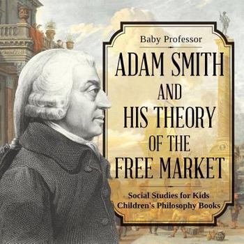 Adam Smith and His Theory of the Free Market - Social Studies for Kids - Children's Philosophy Books