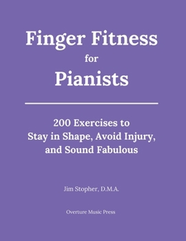Finger Fitness for Pianists: 200 Exercises to Stay in Shape, Avoid Injury, and Sound Fabulous