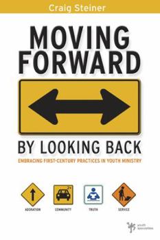 Paperback Moving Forward by Looking Back: Embracing First-Century Practices in Youth Ministry Book