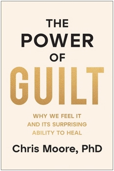Hardcover The Power of Guilt: Why We Feel It and Its Surprising Ability to Heal Book