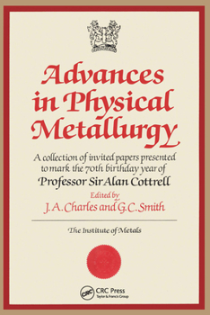 Advances in Physical Metallurgy: A Collection of Invited Papers Presented to Mark the 70th Birthday Year of Professor Sir Alan Cottrell