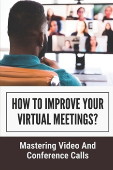 Paperback How To Improve Your Virtual Meetings?: Mastering Video And Conference Calls: How To Make Virtual Meetings Interactive Book