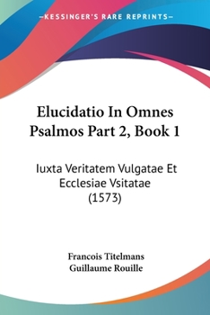 Paperback Elucidatio In Omnes Psalmos Part 2, Book 1: Iuxta Veritatem Vulgatae Et Ecclesiae Vsitatae (1573) [Latin] Book