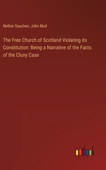 Hardcover The Free Church of Scotland Violating its Constitution: Being a Narrative of the Facts of the Cluny Case Book