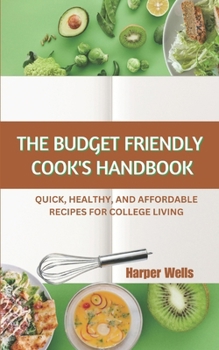 Paperback The Budget-Friendly Cook's Handbook: Quick, Healthy, and Affordable Recipes for College Living Book
