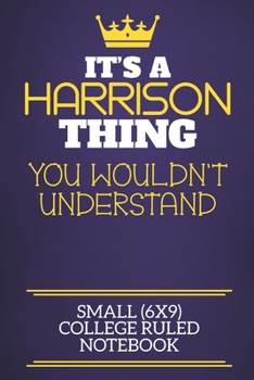 It's A Harrison Thing You Wouldn't Understand Small (6x9) College Ruled Notebook: Show you care with our personalised family member books, a perfect ... books are ideal for all the family to enjoy.