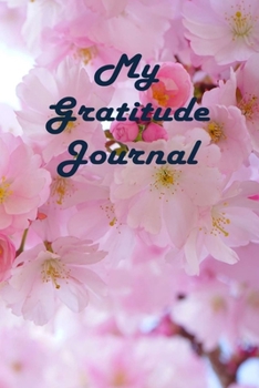 My Gratitude Journal : Pink Cherry Blossoms-6x9 Inches, 120 Pages, Lined Gratitude Diary and Notebook