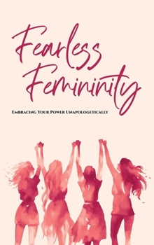 Hardcover Fearless Femininity: 85 pages Embrace Your Power Unapologetically!!!! Book