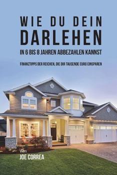 Wie Du Dein Darlehen in 6 Bis 8 Jahren Abbezahlen Kannst: Finanztipps Der Reichen, Die Dir Tausende Euro Einsparen