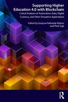 Paperback Supporting Higher Education 4.0 with Blockchain: Critical Analyses of Automation, Data, Digital Currency, and Other Disruptive Applications Book