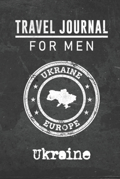 Travel Journal for Men Ukraine: 6x9 Travel Notebook or Diary with prompts, Checklists and Bucketlists perfect gift for your Trip to Ukraine for every your Man, Husband or Boyfriend