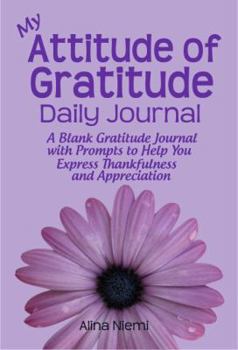 Paperback My Attitude of Gratitude Daily Journal: A Blank Gratitude Journal with Prompts to Help You Express Thankfulness and Appreciation Book