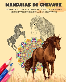 Mandalas de chevaux Livre de coloriage Mandalas équestres relaxants et anti-stress pour encourager la créativité: Livre de coloriage pour les amoureux ... qui développe l'imagination