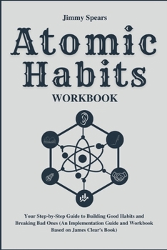 Paperback Atomic Habits Workbook: Your Step-by-Step Guide to Building Good Habits and Breaking Bad Ones (An Implementation Guide and Workbook Based on J Book