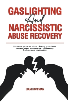 Paperback Gaslighting and Narcissistic Abuse Recovery: Narcissism in All Its Shades Healing From Hidden Emotional Abuse, Manipulation, Codependency & Abusive To Book